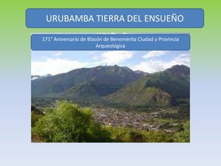 URUBAMBA TIERRA DEL ENSUEÑO
171° Aniversario de Blasón de Benemérita Ciudad y Provincia
Arqueológica
 