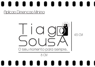 Aplicao Dimencao Minima

T i a gO
Sous

O seu momento para sempre...
8 CM

4,5 CM

 