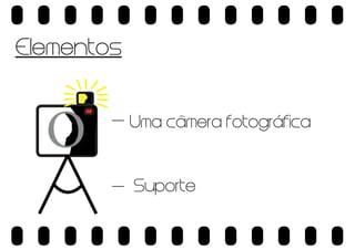 Elementos

O

Uma camera fotografica

Suporte

 