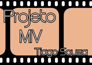 Pro
jeto
MIV
Tiago Sousa

 