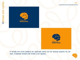 Versaoemcores 06
A versão em cores poderá ser aplicada tanto na cor laranja quanto na cor
azul, trazendo sempre de fundo a cor oposta.
~
 
