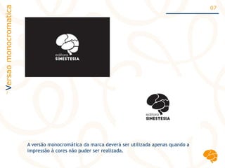 Versaomonocromatica 07
A versão monocromática da marca deverá ser utilizada apenas quando a
impressão à cores não puder ser realizada.
~
 