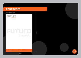 APLICAÇÕES
Papel timbrado




                                                                             29,7cm




 Av. Tereziano Valim 130 São João da Boa Vista SP 13870-140   19 3633-7900


                                                                                      16
 www.futuroimoveis.com.br




                                                   21cm
 