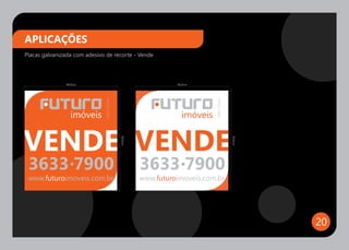 APLICAÇÕES
Placas galvanizada com adesivo de recorte - Vende




               46,0cm                                            46,0cm




                               CRECI 105293




                                                                             CRECI 105293
VENDE VENDE
                                              50,0cm




                                                                                            50,0cm
 3633 7900                                             3633 7900
 www.futuroimoveis.com.br                              www.futuroimoveis.com.br




                                                                                                     20
 