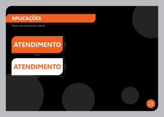 APLICAÇÕES
Placas de sinalização interna




 ATENDIMENTO

                                10,0cm
                    30,0cm




 ATENDIMENTO
                                10,0cm




                    30,0cm




                                         21
 
