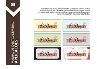 Para utilizar esta marca, é necessário ter cautela com o fundo onde a 
mesma será aplicada. Dê prioridade para fundos claros e tons pasteis 
Em casos onde a leitura for ruim, utilizar a área de proteção branca com 
transparência de 90% e cantos arredondados. 
05 
MANUAL DE IDENTIDADE VISUAL 
APLICAÇÕES 
 