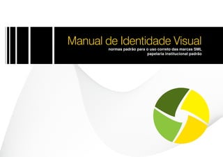 Manual de Identidade Visual
        normas padrão para o uso correto das marcas SML
                           papelaria institucional padrão
 