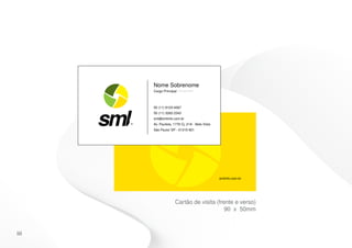 Nome Sobrenome
     Cargo Principal



     55 (11) 9123-4567
     55 (11) 3262-2343
     sml@smlinfo.com.br
     Av. Paulista, 1776 Cj. 21A - Bela Vista
     São Paulo/ SP - 01310-921




                   Cartão de visita (frente e verso)
                                        90 x 50mm



50
 
