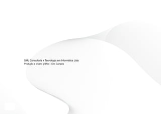SML Consultoria e Tecnologia em Informática Ltda
     Produção e projeto gráfico - Ciro Campos




54
 