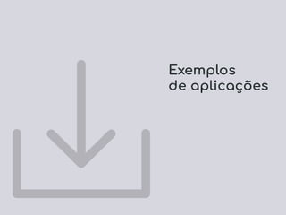 Exemplos
de aplicações
 