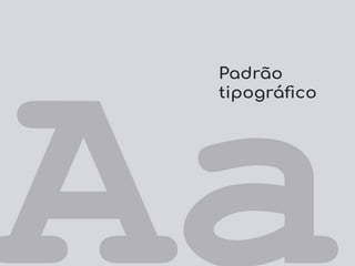 Aa
Padrão
tipográﬁco
 