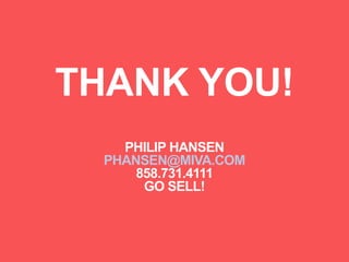 THANK YOU!
PHILIP HANSEN
PHANSEN@MIVA.COM
858.731.4111
GO SELL!
 