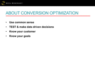 ABOUT CONVERSION OPTIMIZATION
• Use common sense
• TEST & make data driven decisions
• Know your customer
• Know your goals
 