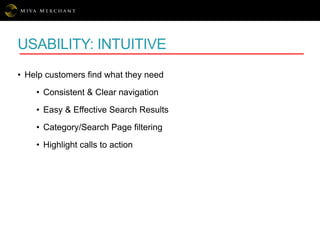 USABILITY: INTUITIVE
• Help customers find what they need
• Consistent & Clear navigation
• Easy & Effective Search Results
• Category/Search Page filtering
• Highlight calls to action
 