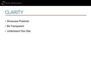 CLARITY
• Showcase Products
• Be Transparent
• Understand Your Site
 