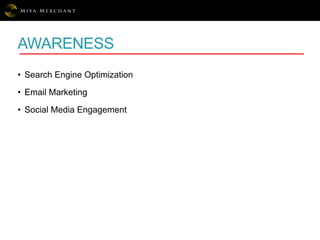 AWARENESS
• Search Engine Optimization
• Email Marketing
• Social Media Engagement
 