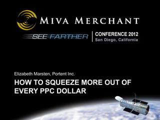 Elizabeth Marsten, Portent Inc.

HOW TO SQUEEZE MORE OUT OF
EVERY PPC DOLLAR
 