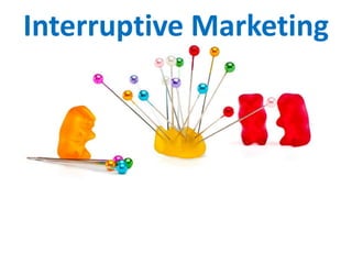 Interruptive Marketing
 