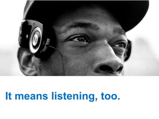 It means listening, too.
 