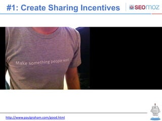 #1: Create Sharing Incentives




Urbanspoon’s “Spoonback” program allowed them to compete w/ Yelp and build awareness to ...