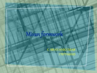 Mivan formwork
C.SRAVANKUMAR
17075A0103
 