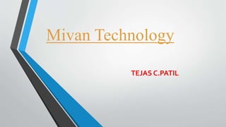 Mivan Technology
TEJAS C.PATIL
 