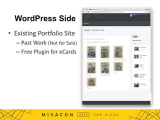WordPress Side
• Existing Portfolio Site
– Past Work (Not for Sale)
– Free Plugin for eCards
 