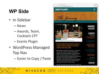 WP Side
• In Sidebar
– News
– Awards, Team,
Cocktails CPT
– Events Plugin
• WordPress Managed
Top Nav
– Easier to Copy / Paste
 