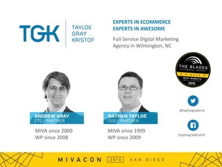 MIVA since 2009
WP since 2008
MIVA since 1999
WP since 2009
EXPERTS IN ECOMMERCE
EXPERTS IN AWESOME
Full-Service Digital Marketing
Agency in Wilmington, NC
@tayloegraykrist
/tayloegraykristof
 