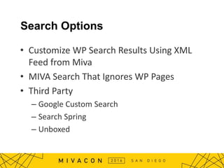 Search Options
• Customize WP Search Results Using XML
Feed from Miva
• MIVA Search That Ignores WP Pages
• Third Party
– Google Custom Search
– Search Spring
– Unboxed
 