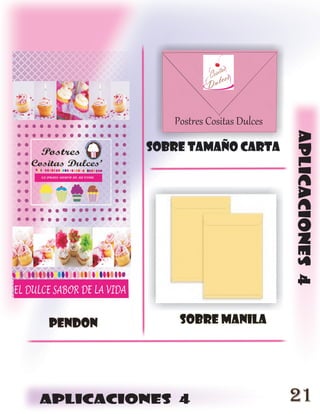 Postres Cositas Dulces




                                     aplicaciones 4
         sobre tamaño carta




pendon       sobre manila




aplicaciones 4                       21
 