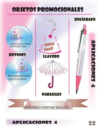 objetos promocionales
                     bolígrafo




                           aplicaciones 4
botones   llavero




          paraguas




 aplicaciones 4            22
 