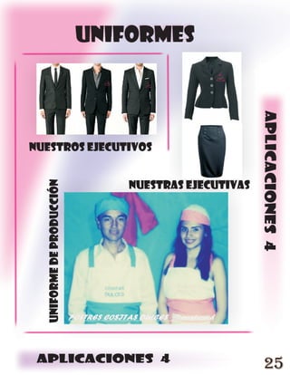 UNIFORMES




                                                      aplicaciones 4
NUESTROS EJECUTIVOS
   UNIFORME DE PRODUCCIÓN




                                NUESTRAS EJECUTIVAS




 aplicaciones 4                                         25
 