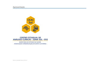 Apresentação




                                          CEAC
                                           Sul




      CENTRO ESTADUAL DE
ANÁLISES CLÍNICAS - ZONA SUL - OSS




Manual de Identidade Visual do CEAC Sul
 