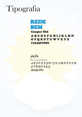 Tipografia
Brush Script Std Medium
pelo
REDE
BEM
Cooper Std
A B C D E F G H I J K L M N
O P Q R S T U W V X Y Z
1234567890
A B C D E F G H I J K L M N O P Q R
S T U W V X Y Z
1234567890
 