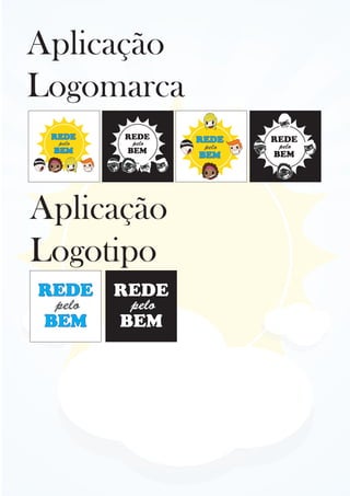 Aplicação
Logotipo
Aplicação
Logomarca
REDE
BEM
pelo REDE
BEM
pelo
REDE
BEM
pelo
REDE
BEM
pelo
REDE
BEM
pelo
REDE
BEM
pelo
 