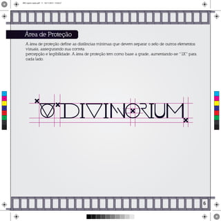 Área de Proteção
A área de proteção define as distâncias mínimas que devem separar o selo de outros elementos
visuais, assegurando sua correta
percepção e legibilidade. A área de proteção tem como base a grade, aumentando-se “1X” para
cada lado.
6
C
M
Y
CM
MY
CY
CMY
K
MIV copiar copiar.pdf 11 16/11/2015 15:56:27
 