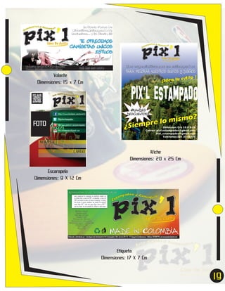 Volante
Dimensiones: 15 x 7 Cm

Afiche
Dimensiones: 20 x 25 Cm
Escarapela
Dimensiones: 9 X 12 Cm

Etiqueta
Dimensiones: 17 X 7 Cm

19
7

 