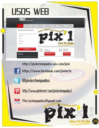 USOS WEB

http://pixlestampados.wix.com/pixl

pix’l

ígital y acce
sor ios
te d
Ar

Idea Tu Estilo

25

 