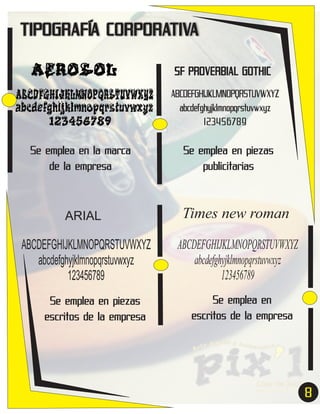TIPOGRAFÍA CORPORATIVA
AEROSOL
ABCDFGHIJKLMNOPQRSTUVWXYZ
abcdefghijklmnopqrstuvwxyz

SF PROVERBIAL GOTHIC

123456789

ABCDEFGHIJKLMNOPQRSTUVWXYZ
abcdefghyjklmnopqrstuvwxyz
123456789

Se emplea en la marca
de la empresa

Se emplea en piezas
publicitarias

ARIAL

Times new roman

ABCDEFGHIJKLMNOPQRSTUVWXYZ
abcdefghyjklmnopqrstuvwxyz
123456789

ABCDEFGHIJKLMNOPQRSTUVWXYZ
abcdefghyjklmnopqrstuvwxyz
123456789

Se emplea en piezas
escritos de la empresa

Se emplea en
escritos de la empresa

8
7

 