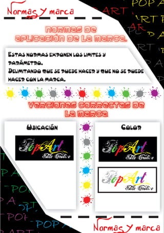 POP ART POP AR
POP ART POP A
ARTART POP ART P
POP ART POP A
ART POP ART P
POP POP ART POP AR
ART
Normas de POP ART P
POP ART
aplicación de la marca. POP A
ARTART POP ART P
POP ART POP A
ART POP ART P
Estas normas exponen los limites y
ART POP ART P
parámetro. POP POP ART POP AR
POP ART POP A
Delimitando que se puede hacer y que no se puede
hacer con la ARTART POP ART P
marca. POP ART POP A
ART POP ART P
POP ART POP AR
Verciones correctas de
ART POP ART P
la marca
RT POP ART POP
Color
Ubicación
OP ART POP ART
T POP ART POP
RTART POP ART POP
P POP ART POP
P ART POP ART
OP POP ART POP ART
T ART POP ART
T POP ART POP
RTART POP ART POP
P POP ART POP
P ART POP ART
OP POP ART POP ART
T ART POP ART
T POP ART POP
RTART POP ART POP
P POP ART POP

Normas y marca

Normas y marca

 