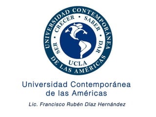 Lic. Francisco Rubén Díaz Hernández
Universidad Contemporánea
de las Américas
 