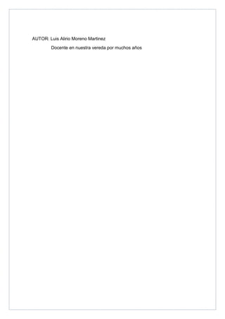 AUTOR: Luis Alirio Moreno Martinez
        Docente en nuestra vereda por muchos años
 