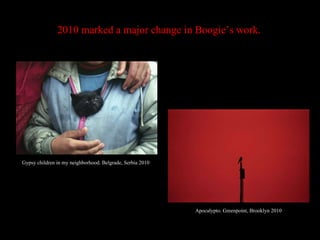 2010 marked a major change in Boogie’s work.   Gypsy children in my neighborhood. Belgrade, Serbia 2010 Apocalypto. Greenpoint, Brooklyn 2010 