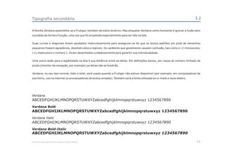 Tipografia secundária                                                                                                        3.2

A família Verdana assemelha-se a Frutiger, também de estilo londrino. Mas etiquetar Verdana como Humanist é ignorar a fusão bem
sucedida de forma e função, uma vez que foi projetada especialmente para ser lida na tela.


Suas curvas e diagonais foram ajustados meticulosamente para assegurar-se de que os textos padrões em pixel de tamanhos
pequenos fossem agradáveis, desobstruídos e legíveis. Os caráteres que geralmente causam confusão, tais como o i j l minúsculos,
I J L maísculos e o número 1, foram desenhados cuidadosamente para garantir sua individualidade.


Uma outra razão para a legibilidade na tela é sua distância entre as letras. Em definições baixas, por causa do número limitado de
pixels (monitor da recepção, por exemplo) as letras não se fundirão.


Verdana, no seu tipo normal, italic e bold, será usada quando a Frutiger não estiver disponível (por exemplo, em computadores de
escritório, uso na internet ou processadores de textos simples). Também será a fonte utilizada em e-mails e news letters.




Verdana
ABCEDFGHIJKLMNOPQRSTUWXYZabcedfghijklmnopqrstuwxyz 1234567890
Verdana Bold
ABCEDFGHIJKLMNOPQRSTUWXYZabcedfghijklmnopqrstuwxyz 1234567890
Verdana Italic
ABCEDFGHIJKLMNOPQRSTUWXYZabcedfghijklmnopqrstuwxyz 1234567890
Verdana Bold-Italic
ABCEDFGHIJKLMNOPQRSTUWXYZabcedfghijklmnopqrstuwxyz 1234567890

Manual de Identidade Visual do Hospital Geral de Pedreira                                                                      11
 