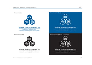 Versões de uso da assinatura                                                                   10.1


  Monocromático                                             Monocromático fundo escuro




  Monocromático PB                                          Monocromático PB com fundo preto




Manual de Identidade Visual do Hospital Geral de Pedreira                                       20
 