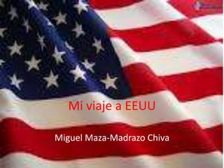 Mi viaje a EEUU
Miguel Maza-Madrazo Chiva
 