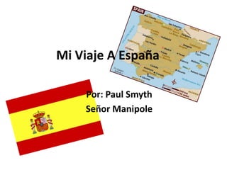 Mi Viaje A España

    Por: Paul Smyth
    Señor Manipole
 