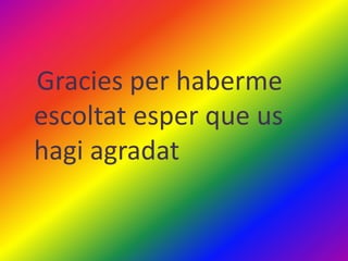 Gracies per haberme
escoltat esper que us
hagi agradat
 