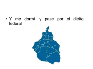Y  me  dormi  y  pase  por  el  ditrito  federal 